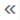 Left double arrow at top of screen